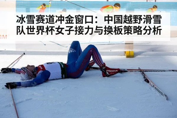 冰雪赛道冲金窗口：中国越野滑雪队世界杯女子接力与换板策略分析